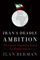 Iran's Deadly Ambition: The Islamic Republic's Quest for Global Power 159403897X Book Cover