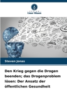 Den Krieg gegen die Drogen beenden; das Drogenproblem lösen: Der Ansatz der öffentlichen Gesundheit (German Edition) 6630263421 Book Cover