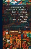 Memoria De Los Trabajos Realizados Por La SecciÃ3n Puerto Rico Del Partido Revolucionario Cubano (Spanish Edition) 1023769522 Book Cover