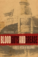 Blood, Guts, and Grease: George S. Patton in World War I 0813177901 Book Cover