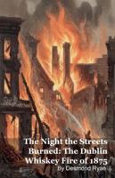 The Night the Streets Burned: The Dublin Whiskey Fire of 1875 B0G531R9YH Book Cover