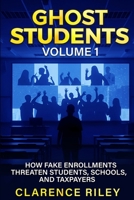 Ghost Students - Volume 1: How Fake Enrollments Threaten Students, Schools, and Taxpayers B0FRZYMFBX Book Cover