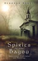 Spirits of the Bayou: Sanctuaries, Cemeteries and Hauntings 0692754067 Book Cover