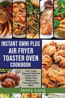 Instant Omni Plus Air Fryer Toaster Oven Cookbook: 100+ Crispy, Easy and Delicious Instant Omni Toaster Oven Recipes for Fast and Healthy Meals. 1803347171 Book Cover