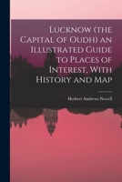Lucknow (the Capital of Oudh) an Illustrated Guide to Places of Interest, With History and Map 1017462380 Book Cover