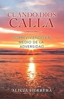 Cuando Dios Calla/ When God Is Silent: Sobreviviendo En Medio De La Adversidad/ Surviving in the Midst of Adversity 1664218068 Book Cover