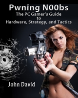 Pwning N00bs: The PC Gamer's Guide to Hardware, Strategy, and Tactics 1477409343 Book Cover