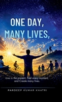 One Day , Many Lives: Live fully in the present-turn every ordinary day into something colorful, happy, and meaningful. B0GY5KSR67 Book Cover