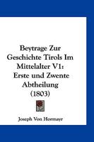 Beytrage Zur Geschichte Tirols Im Mittelalter V1: Erste und Zwente Abtheilung (1803) 1161026169 Book Cover