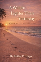 A Weight Lighter Than Yesterday: When Obstacles Become Victories B0GX9PHCNV Book Cover