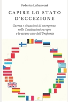 Capire lo stato d'eccezione: Guerra e situazioni di emergenza nelle Costituzioni europee e lo strano caso dell’Ungheria (Italian Edition) B09TMTLHFK Book Cover