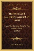 Historical and Descriptive Account of Persia: From the Earliest Ages to the Present Time, Including a Description of Afghanistan and Beloochistan 1164670662 Book Cover