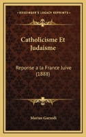 Catholicisme Et Judaïsme, Réponse À La France Juive 2329509812 Book Cover