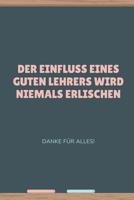 Der Einfluss Eines Guten Lehrers Wird Niemals Erlischen Danke F�r Alles: A5 52 Wochen Kalender als Geschenk f�r Lehrer - Abschiedsgeschenk f�r Erzieher und Erzieherinnen - Planer - Terminplaner - Kind 108045179X Book Cover