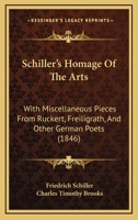 Schiller's Homage Of The Arts: With Miscellaneous Pieces From Ruckert, Freiligrath, And Other German Poets 1120700019 Book Cover
