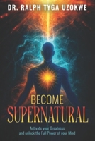 BECOME SUPERNATURAL: ActivateYour Greatness and Unlock the Full Power of Your Mind B0GNYV8ZP2 Book Cover