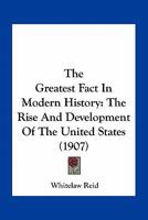 The Greatest Fact In Modern History: The Rise And Development Of The United States 1146546750 Book Cover