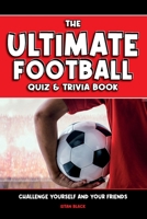 The Ultimate Football Quiz & Trivia Book: Challenge yourself and your friends 1917200099 Book Cover