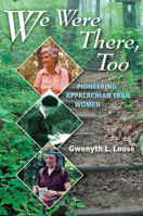 We Were There, Too: Pioneering Appalachian Trail Women 1944958118 Book Cover