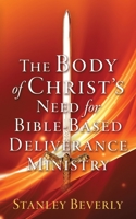 The Body of Christ's Need For Bible-Based Deliverance Ministry 1631298607 Book Cover
