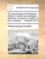 The adventures of Peregrine Pickle. In which are included, Memoirs of a lady of quality. In four volumes. By Dr. Smollett. Volume 4 of 4 1144182212 Book Cover