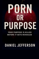 Porn or Purpose: Your Purpose is Killed Before It Gets Revealed B0F6KSWF3R Book Cover