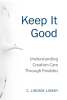 Keep It Good: Understanding Creation Care through Parables 0997590904 Book Cover