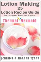 Lotion Making: 25 Lotion Recipe Guide for Beginners Hobby or Business 1534828672 Book Cover