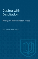 Coping With Destitution: Poverty and Relief in Western Europe (Joanne Goodman Lectures) 1487581475 Book Cover