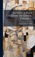MatÃ(c)riaux Pour L'histoire De Genève, Volume 1... 1024612708 Book Cover