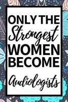 Only The Strongest Women Become Audiologists: Funny Audiologist Notebook/Journal (6 X 9) Gift For Christmas Or Birthday 1677266953 Book Cover