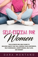 Self-Esteem for Women: The Ultimate Self-Help Guide to Build Habits that Will Improve Your Confidence, Self-Compassion, Assertiveness, Self-Love, and Mindset B085RV54W9 Book Cover