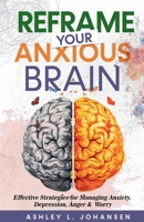 Reframe Your Anxious Brain Using Proven CBT Strategies for Managing Anxiety, Anger & Depression B0GJJZKCHQ Book Cover