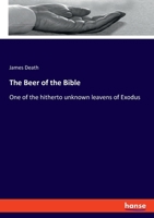 The Beer of the Bible: One of the hitherto unknown leavens of Exodus 3348103444 Book Cover