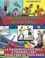 Colorie des rêves de football: La Passion du Football à Travers l'Art pour Fans de Tous Âges (French Edition) 1803619341 Book Cover