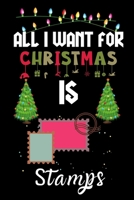 All I Want For Christmas Is Stamps: Stamps lovers Appreciation gifts for Xmas, Funny Stamps Christmas Notebook / Thanksgiving & Christmas Gift 1671336313 Book Cover