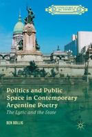 Politics and Public Space in Contemporary Argentine Poetry: The Lyric and the State 1137596732 Book Cover