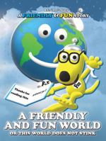 A Friendly and Fun World: or This World Does Not Stink B0DRW2NDQY Book Cover