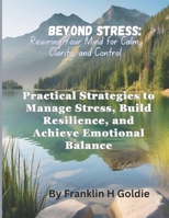 Beyond Stress: Rewiring Your Mind for Calm, Clarity, and Control: Practical Strategies to Manage Stress, Build Resilience, and Achieve Emotional Balance. B0DWLJR4J5 Book Cover