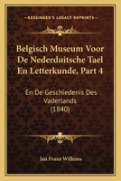 Belgisch Museum Voor De Nederduitsche Tael En Letterkunde, Part 4: En De Geschiedenis Des Vaderlands (1840) 1166791351 Book Cover