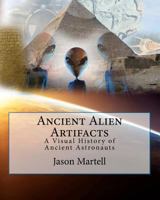Ancient Alien Artifacts: Visual History of Ancient Astronaut Research 1456528068 Book Cover