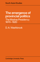 The Emergence of Provincial Politics: The Madras Presidency 18701920 0521053455 Book Cover
