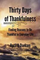 Thirty Days of Thankfulness: Finding Reasons to Be Thankful in Everyday Life 1502953838 Book Cover