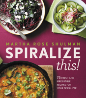 Spiralize This!: 75 Fresh and Delicious Recipes for Your Spiralizer 0544913671 Book Cover