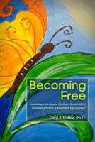 Becoming Free: Recovering from Adverse Childhood Events (Ace's): Healing from a Hidden Epidemic 1480945382 Book Cover