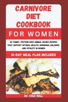 CARNIVORE DIET COOKBOOK FOR WOMEN: 50 Yummy, Pr?t??n-R??h An?m?l-B???d R?????? th?t Su???rt O?t?m?l H??lth, H?rm?n?l Balance, ?nd V?t?l?t? ?n Women B0CTH431DD Book Cover