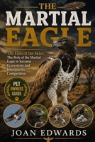 THE MARTIAL EAGLE: The Lion of the Skies: The Role of the Martial Eagle in Savanna Ecosystems and Interspecific Competition. B0GZKDNNM6 Book Cover