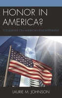 Honor in America?: Tocqueville on American Enlightenment 0739190474 Book Cover