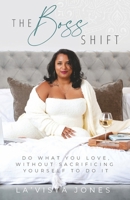 The BOSS Shift: Do What You Love, Without Sacrificing Yourself To Do It B0BTRK4G91 Book Cover