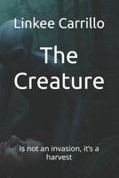 The Creature: Is not an invasion, it’s a harvest B0G48PB19H Book Cover